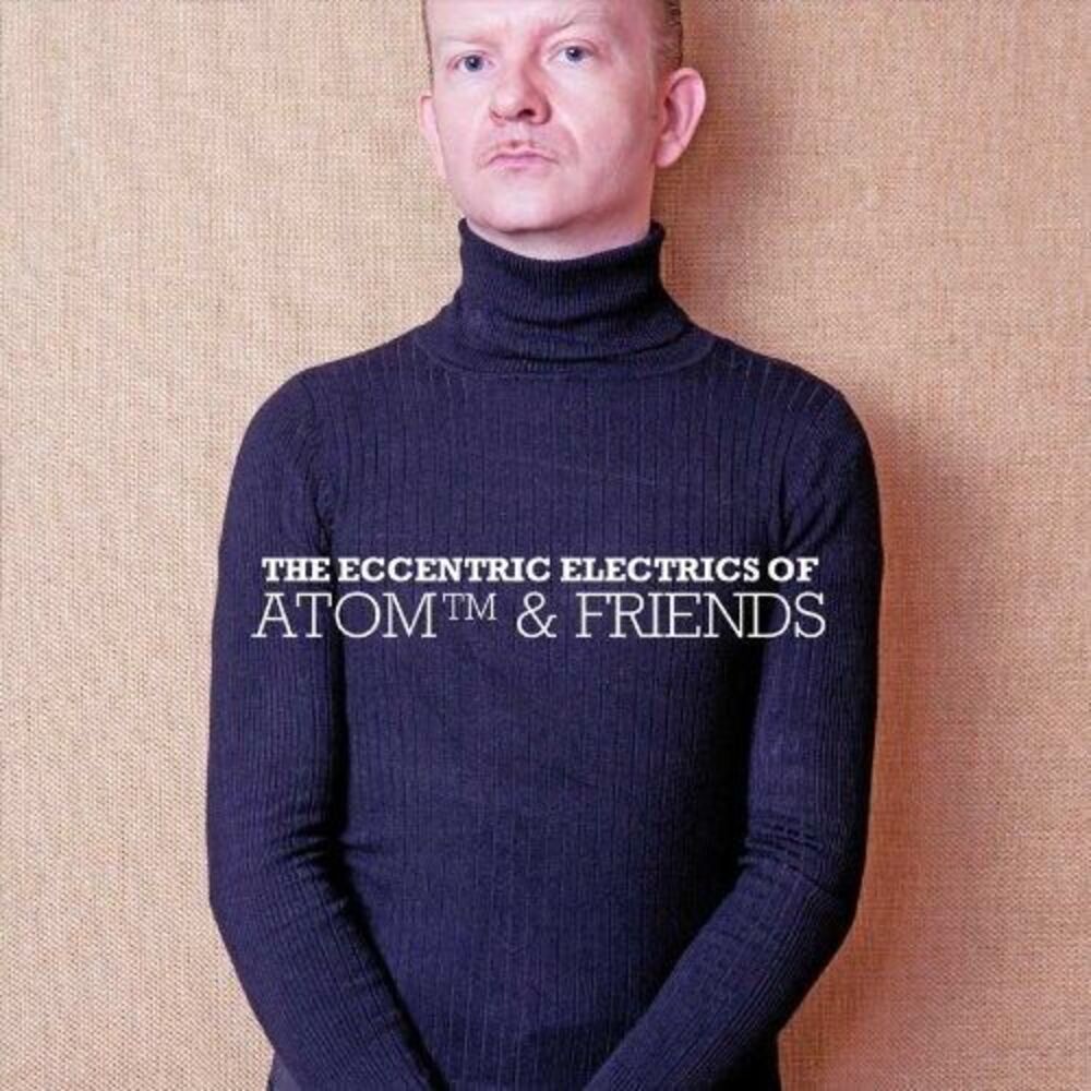 Atom™ - The Eccentric Electrics Of Atom and Friends  CD
